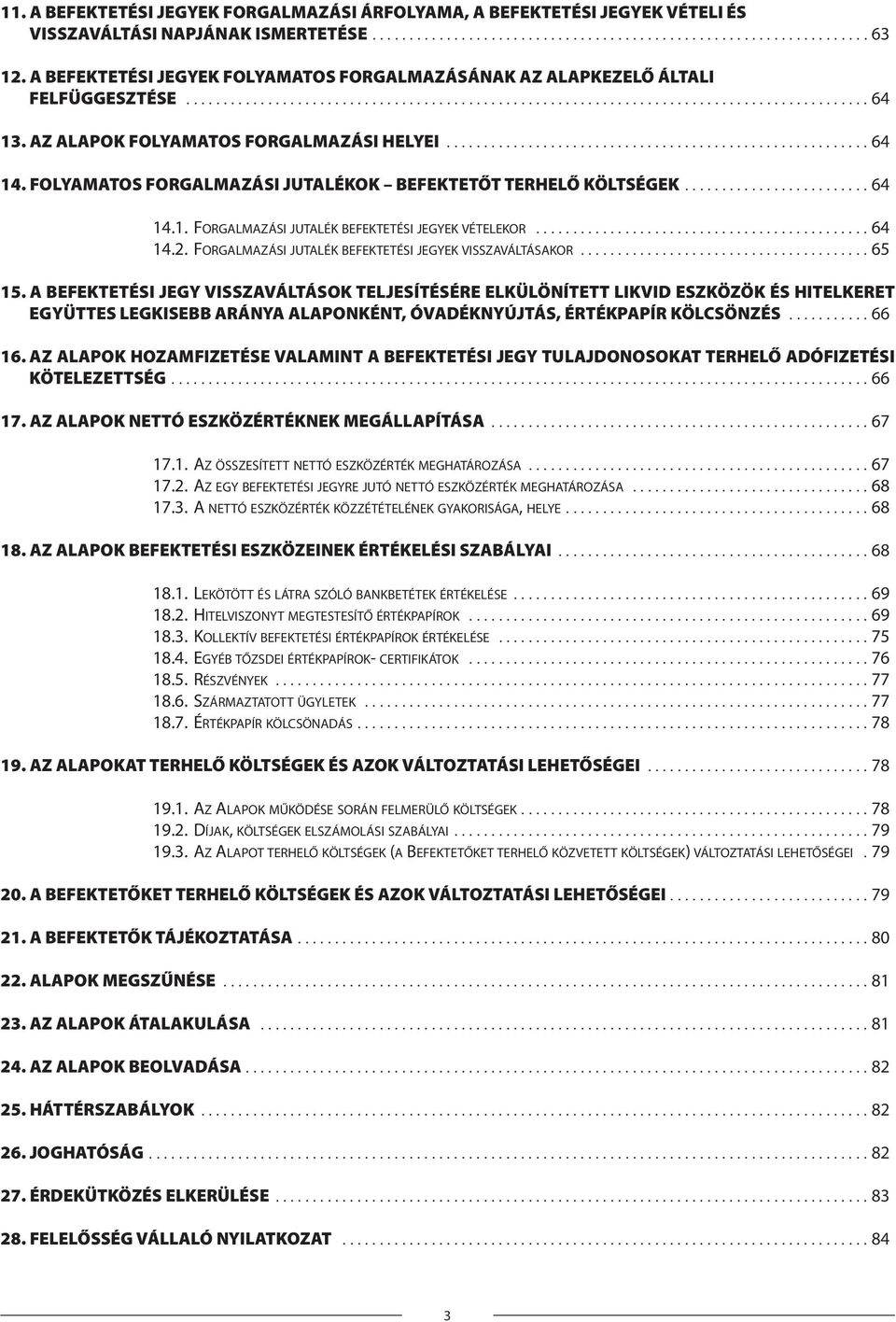 AZ ALAPOK FOLYAMATOS FORGALMAZÁSI HELYEI......................................................... 64 14. FOLYAMATOS FORGALMAZÁSI JUTALÉKOK BEFEKTETŐT TERHELŐ KÖLTSÉGEK......................... 64 14.1. FORGALMAZÁSI JUTALÉK BEFEKTETÉSI JEGYEK VÉTELEKOR.