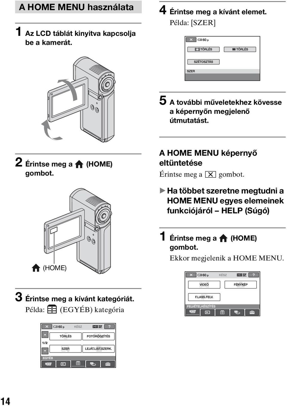 A HOME MENU képernyő eltüntetése Érintse meg a gombot.
