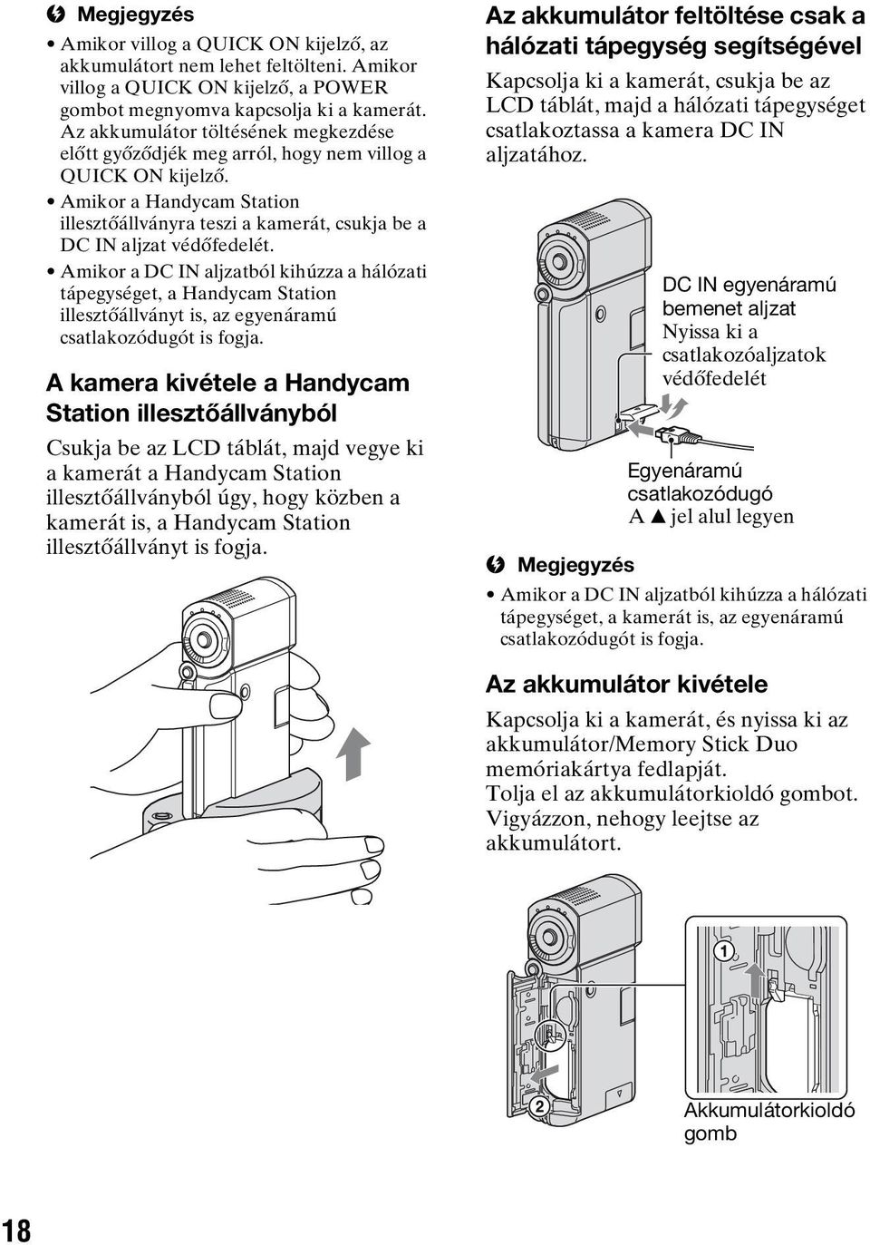 Amikor a DC IN aljzatból kihúzza a hálózati tápegységet, a Handycam Station illesztőállványt is, az egyenáramú csatlakozódugót is fogja.