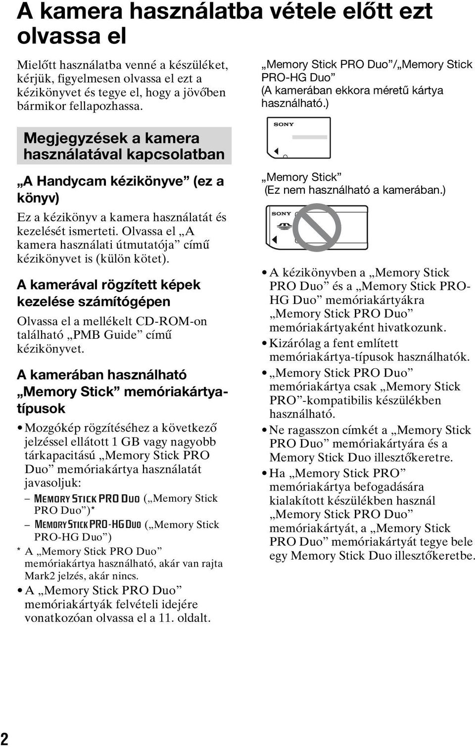 ) Megjegyzések a kamera használatával kapcsolatban A Handycam kézikönyve (ez a könyv) Ez a kézikönyv a kamera használatát és kezelését ismerteti.
