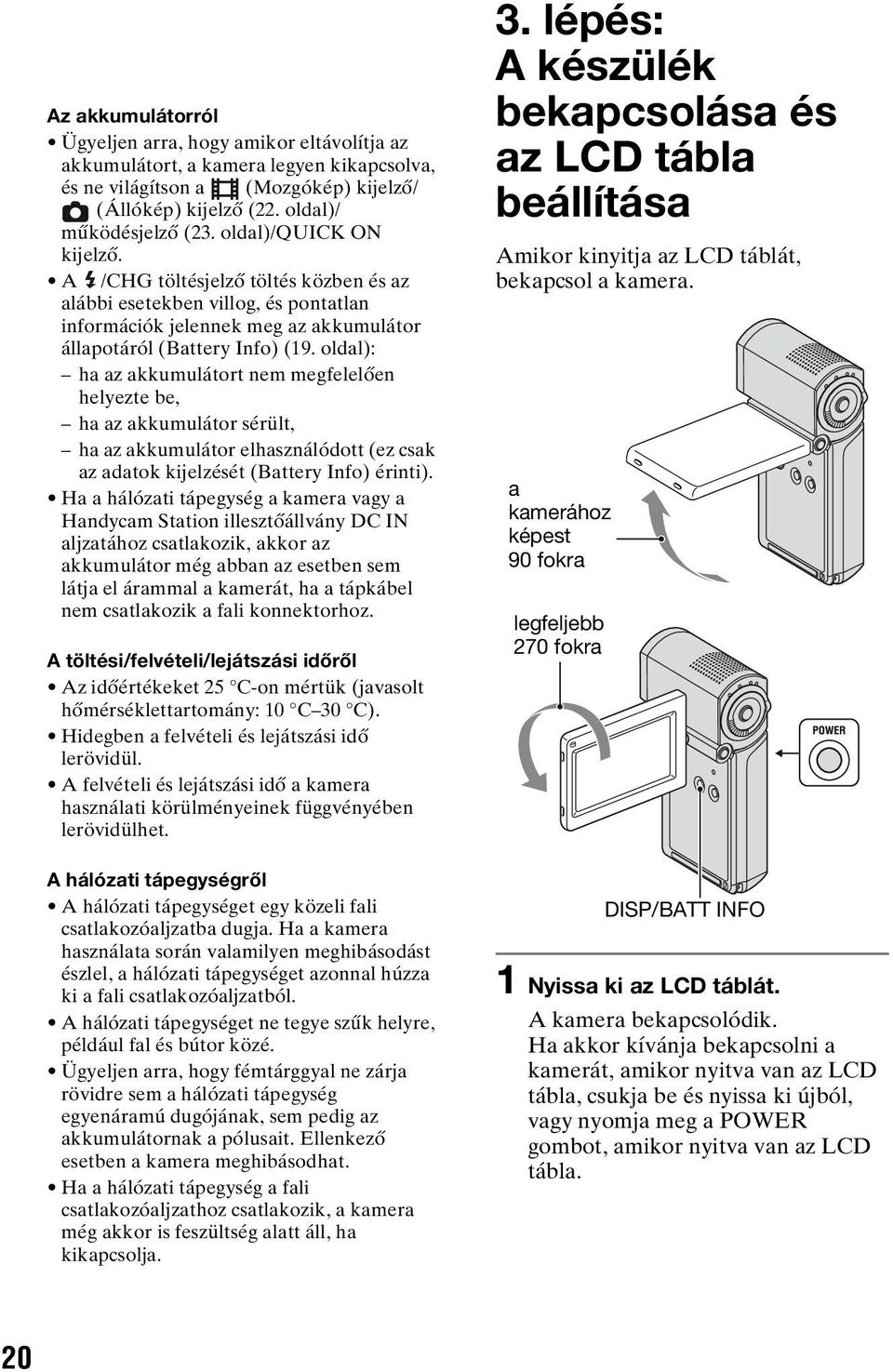 oldal): ha az akkumulátort nem megfelelően helyezte be, ha az akkumulátor sérült, ha az akkumulátor elhasználódott (ez csak az adatok kijelzését (Battery Info) érinti).
