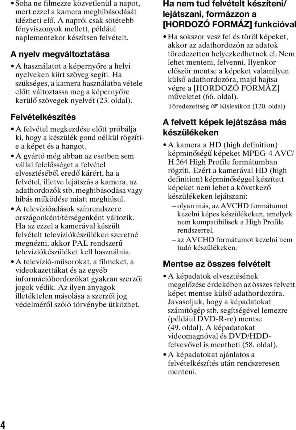 oldal). Felvételkészítés A felvétel megkezdése előtt próbálja ki, hogy a készülék gond nélkül rögzítie a képet és a hangot.