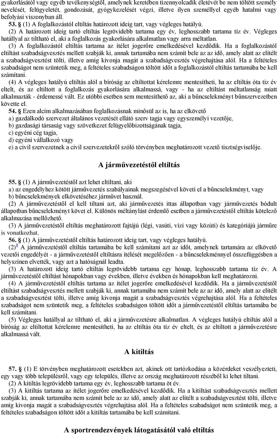 (2) A határozott ideig tartó eltiltás legrövidebb tartama egy év, leghosszabb tartama tíz év. Végleges hatállyal az tiltható el, aki a foglalkozás gyakorlására alkalmatlan vagy arra méltatlan.