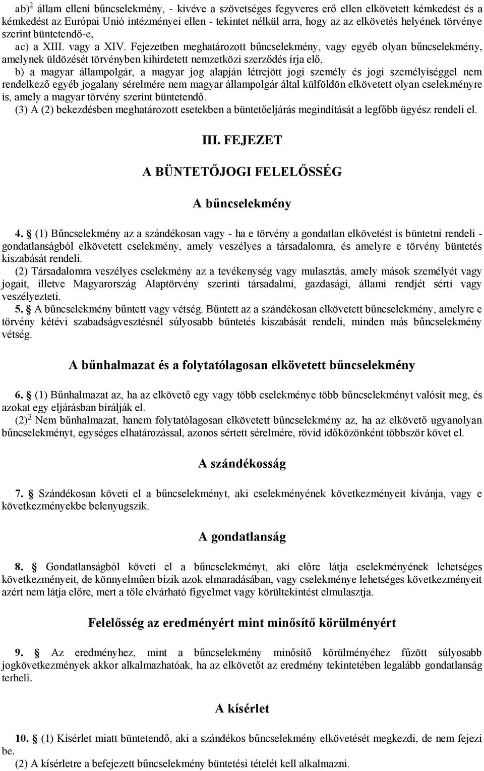 Fejezetben meghatározott bűncselekmény, vagy egyéb olyan bűncselekmény, amelynek üldözését törvényben kihirdetett nemzetközi szerződés írja elő, b) a magyar állampolgár, a magyar jog alapján