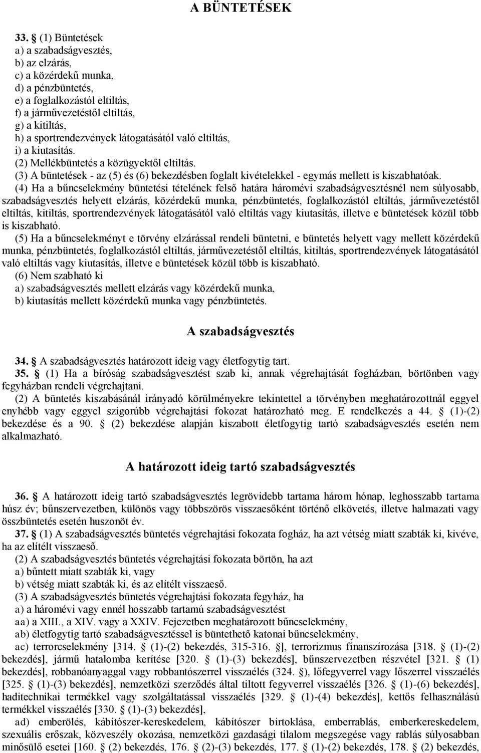 látogatásától való eltiltás, i) a kiutasítás. (2) Mellékbüntetés a közügyektől eltiltás. (3) A büntetések - az (5) és (6) bekezdésben foglalt kivételekkel - egymás mellett is kiszabhatóak.