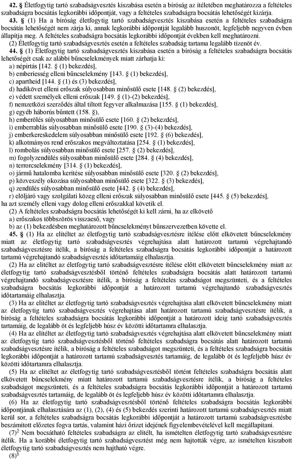 (1) Ha a bíróság életfogytig tartó szabadságvesztés kiszabása esetén a feltételes szabadságra bocsátás lehetőségét nem zárja ki, annak legkorábbi időpontját legalább huszonöt, legfeljebb negyven