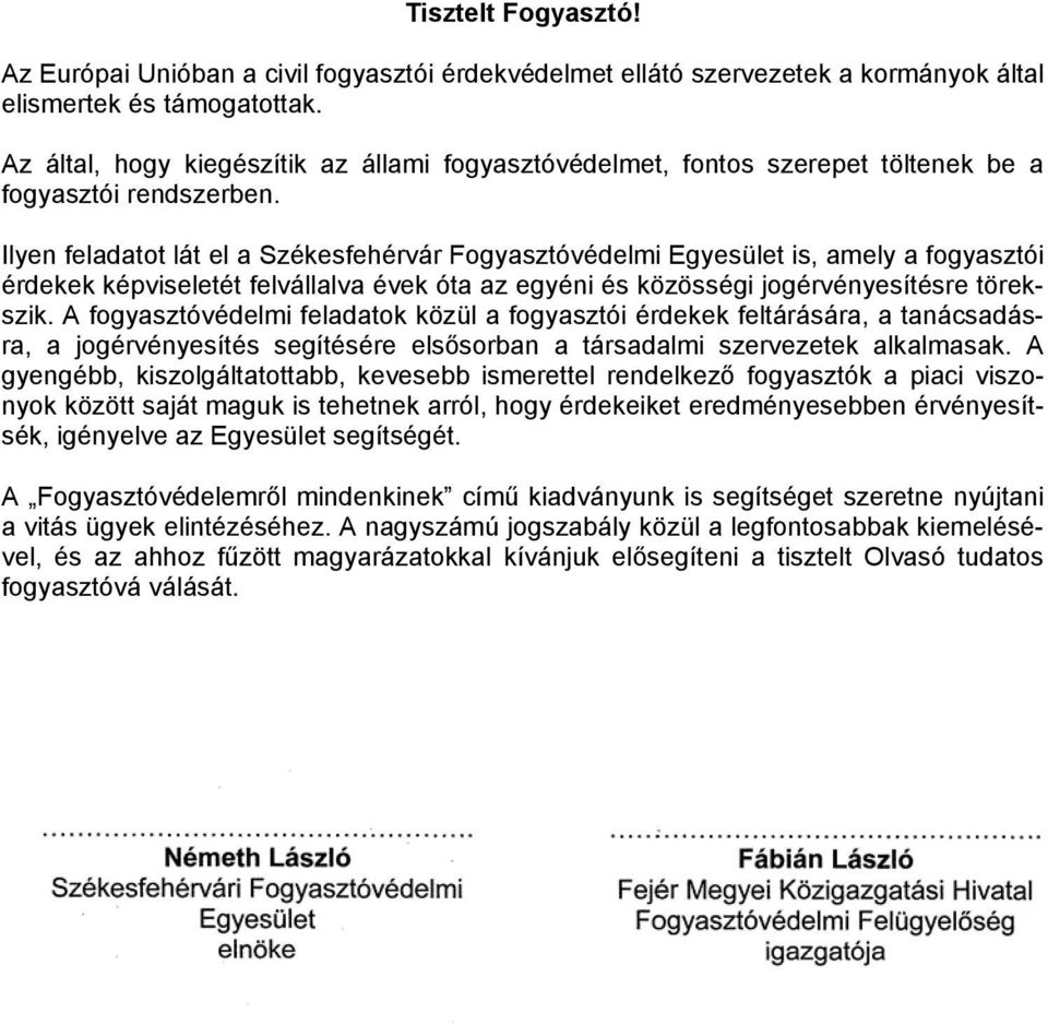 Ilyen feladatot lát el a Székesfehérvár Fogyasztóvédelmi Egyesület is, amely a fogyasztói érdekek képviseletét felvállalva évek óta az egyéni és közösségi jogérvényesítésre törekszik.