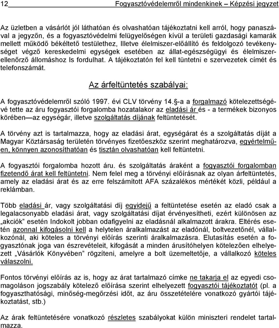 élelmiszerellenőrző állomáshoz Is fordulhat. A tájékoztatón fel kell tüntetni e szervezetek címét és telefonszámát. Az árfeltüntetés szabályai: A fogyasztóvédelemről szóló 1997. évi CLV törvény 14.