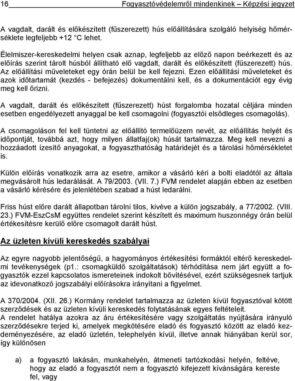 Az előállítási műveleteket egy órán belül be kell fejezni. Ezen előállítási műveleteket és azok időtartamát (kezdés - befejezés) dokumentálni kell, és a dokumentációt egy évig meg kell őrizni.