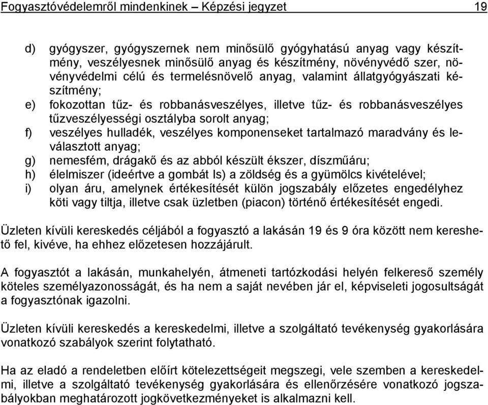 hulladék, veszélyes komponenseket tartalmazó maradvány és leválasztott anyag; g) nemesfém, drágakő és az abból készült ékszer, díszműáru; h) élelmiszer (ideértve a gombát Is) a zöldség és a gyümölcs