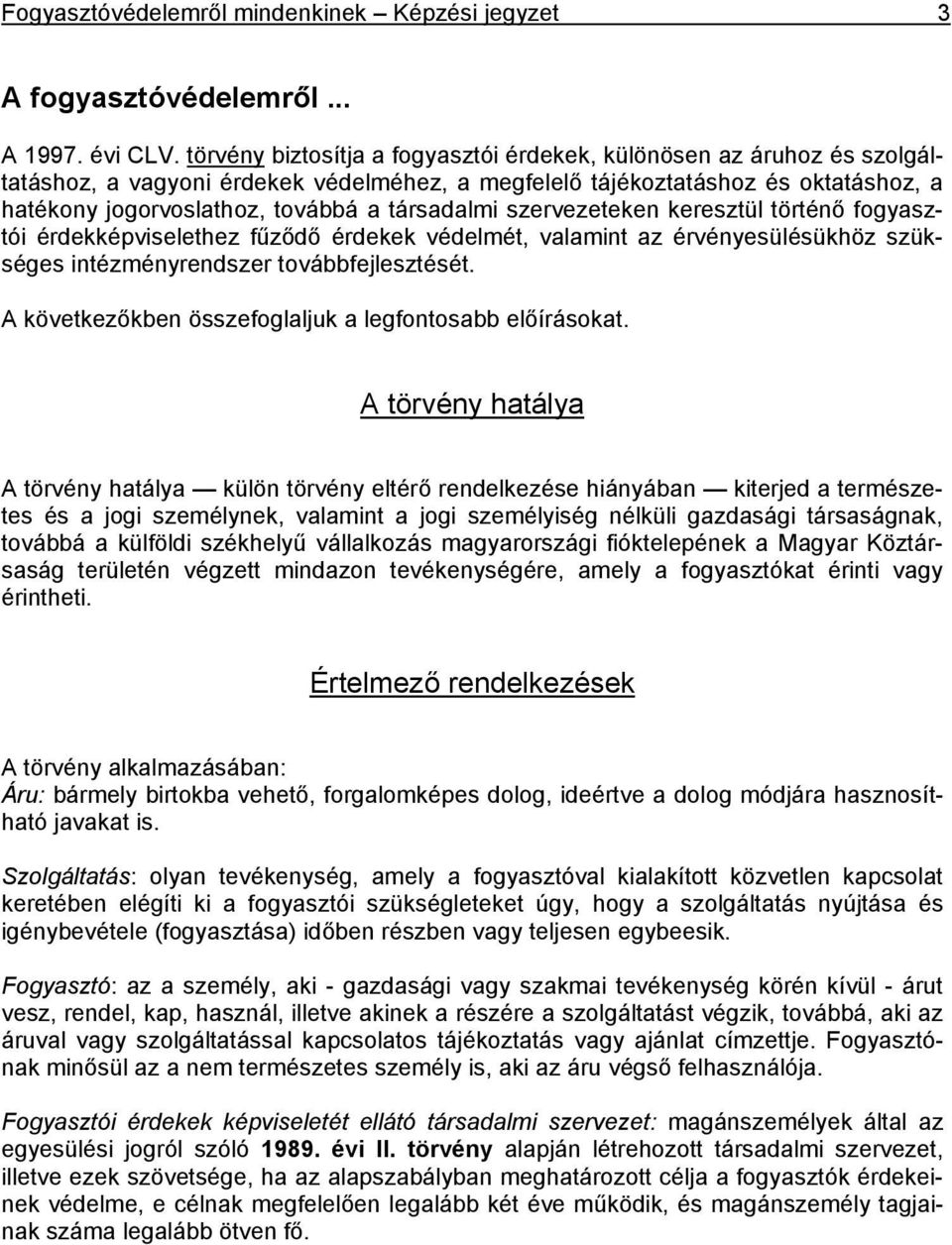 társadalmi szervezeteken keresztül történő fogyasztói érdekképviselethez fűződő érdekek védelmét, valamint az érvényesülésükhöz szükséges intézményrendszer továbbfejlesztését.