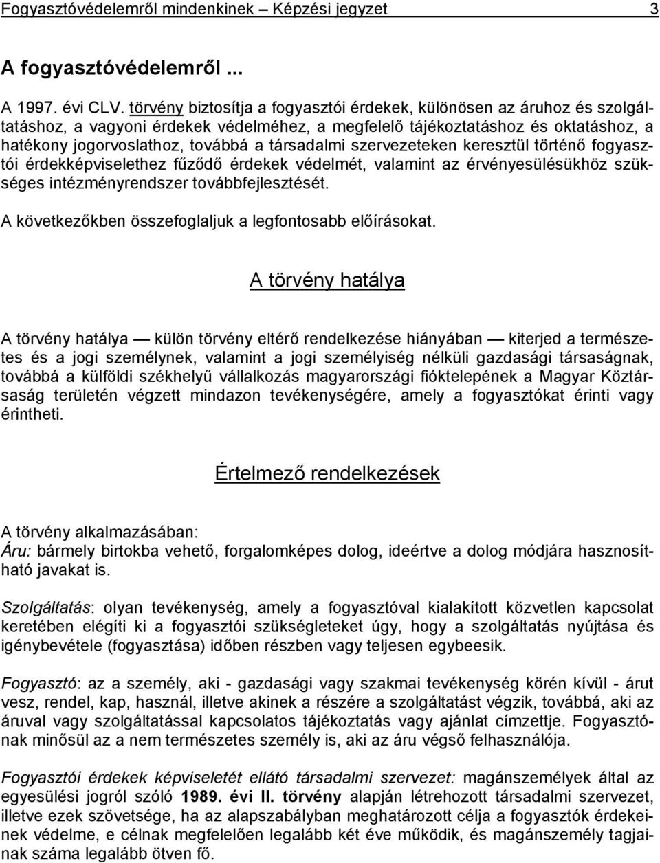 társadalmi szervezeteken keresztül történő fogyasztói érdekképviselethez fűződő érdekek védelmét, valamint az érvényesülésükhöz szükséges intézményrendszer továbbfejlesztését.