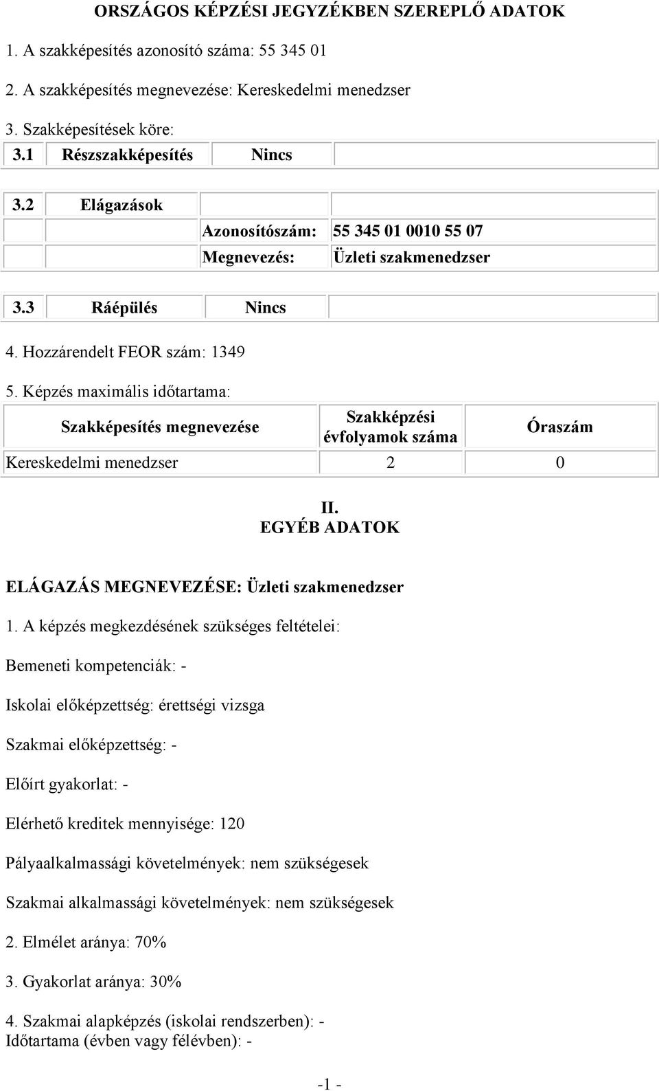 Képzés maximális időtartama: Szakképesítés megnevezése Szakképzési évfolyamok száma Óraszám Kereskedelmi menedzser 2 0 II. EGYÉB ADATOK ELÁGAZÁS MEGNEVEZÉSE: Üzleti szakmenedzser 1.