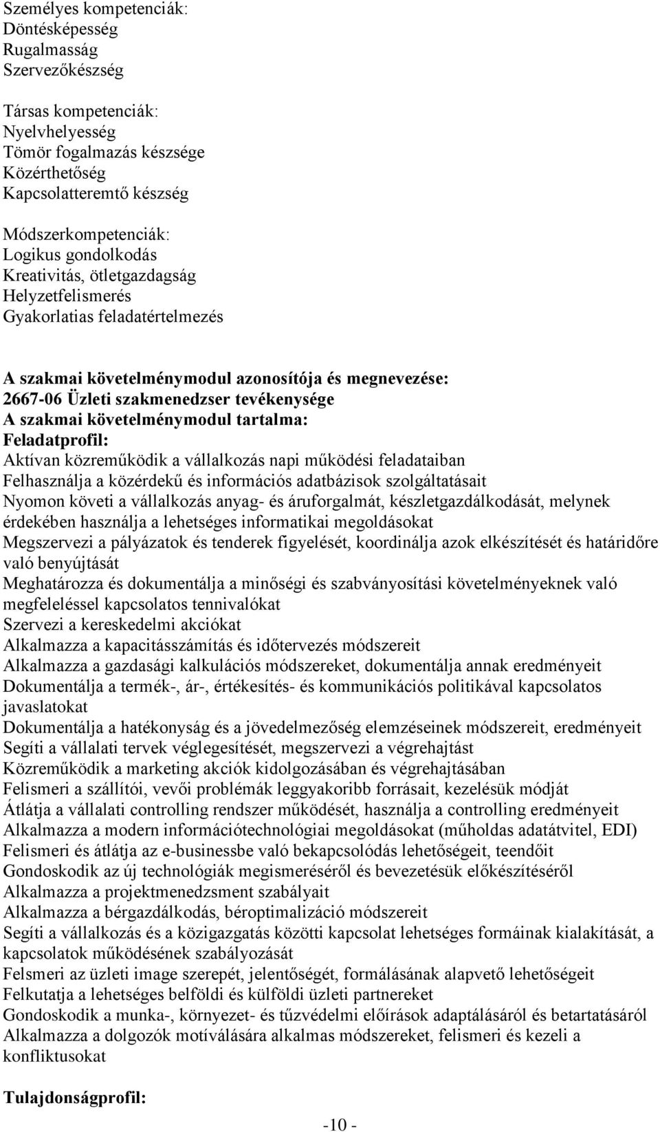 követelménymodul tartalma: Feladatprofil: Aktívan közreműködik a vállalkozás napi működési feladataiban Felhasználja a közérdekű és információs adatbázisok szolgáltatásait Nyomon követi a vállalkozás