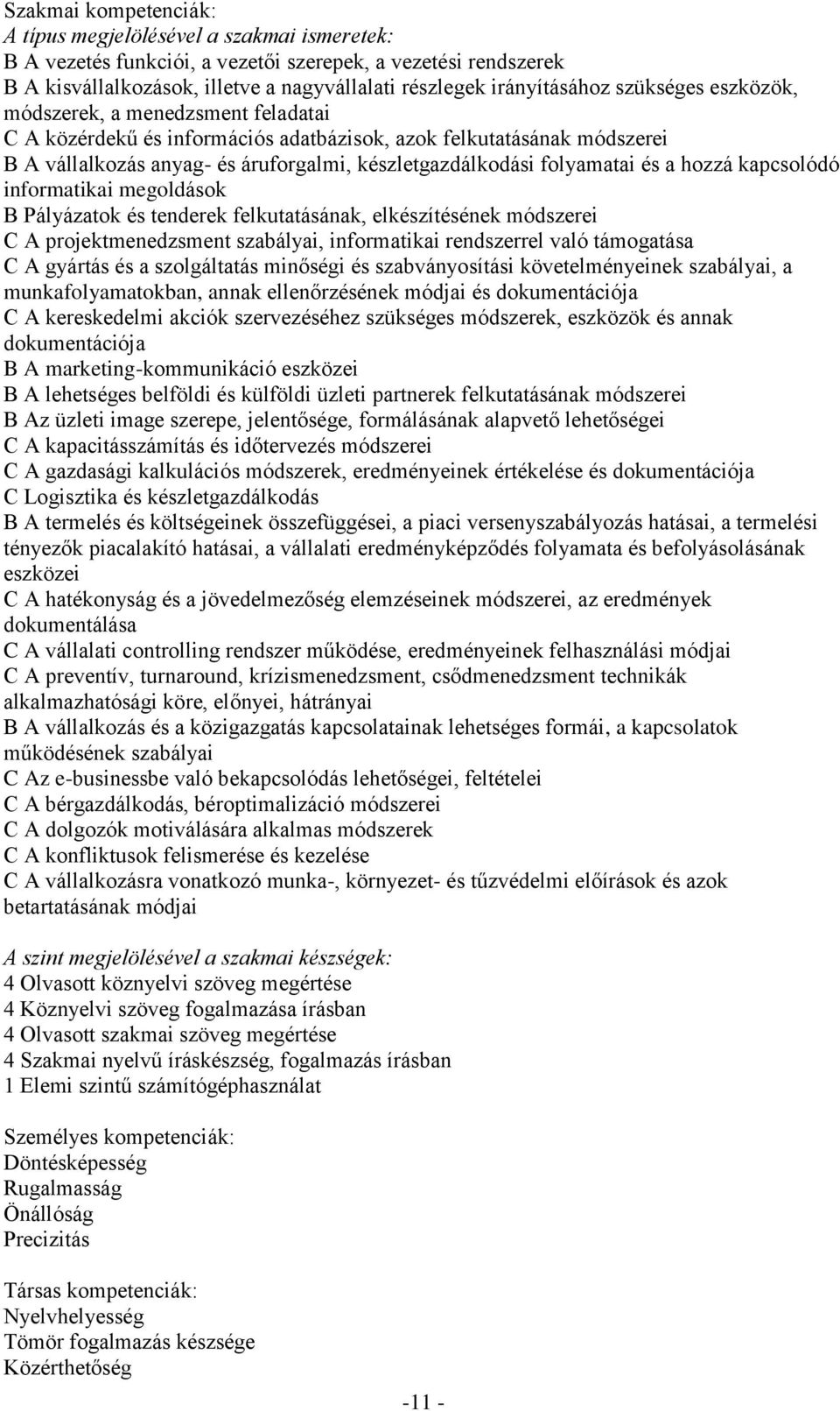 a hozzá kapcsolódó informatikai megoldások B Pályázatok és tenderek felkutatásának, elkészítésének módszerei C A projektmenedzsment szabályai, informatikai rendszerrel való támogatása C A gyártás és