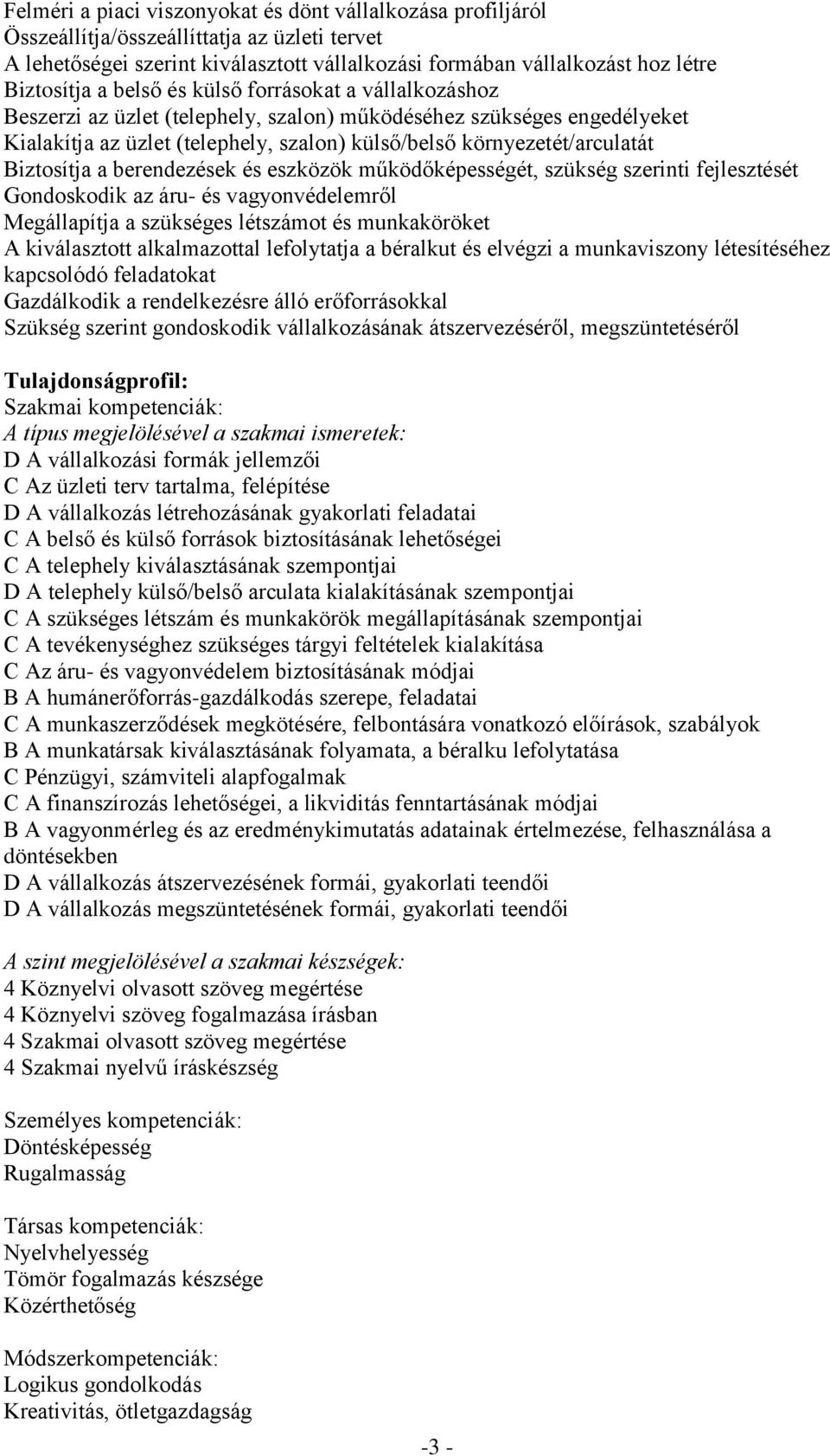 Biztosítja a berendezések és eszközök működőképességét, szükség szerinti fejlesztését Gondoskodik az áru- és vagyonvédelemről Megállapítja a szükséges létszámot és munkaköröket A kiválasztott