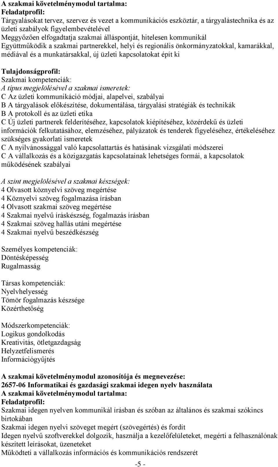 épít ki Tulajdonságprofil: Szakmai kompetenciák: A típus megjelölésével a szakmai ismeretek: C Az üzleti kommunikáció módjai, alapelvei, szabályai B A tárgyalások előkészítése, dokumentálása,