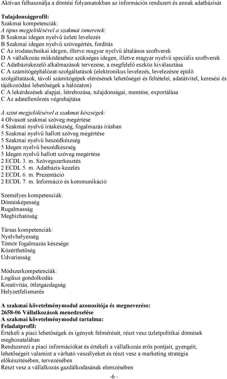 nyelvű speciális szoftverek C Adatbáziskezelő alkalmazások tervezése, a megfelelő eszköz kiválasztása C A számítógéphálózat-szolgáltatások (elektronikus levelezés, levelezésre épülő szolgáltatások,