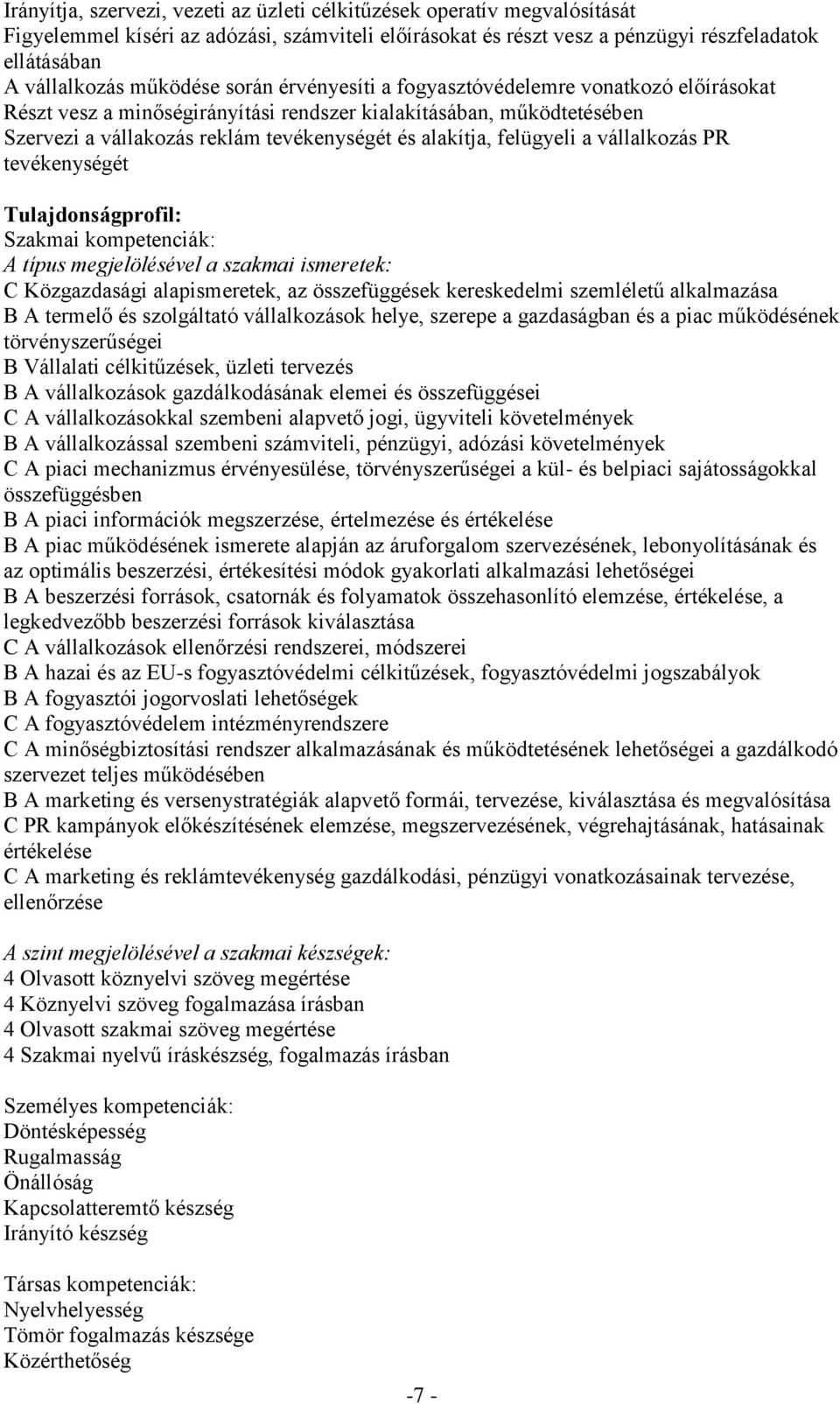 felügyeli a vállalkozás PR tevékenységét Tulajdonságprofil: Szakmai kompetenciák: A típus megjelölésével a szakmai ismeretek: C Közgazdasági alapismeretek, az összefüggések kereskedelmi szemléletű