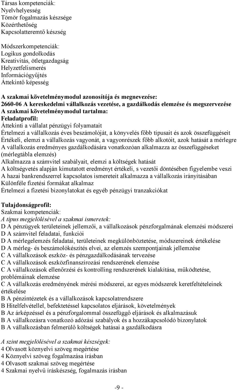 követelménymodul tartalma: Feladatprofil: Áttekinti a vállalat pénzügyi folyamatait Értelmezi a vállalkozás éves beszámolóját, a könyvelés főbb típusait és azok összefüggéseit Értékeli, elemzi a