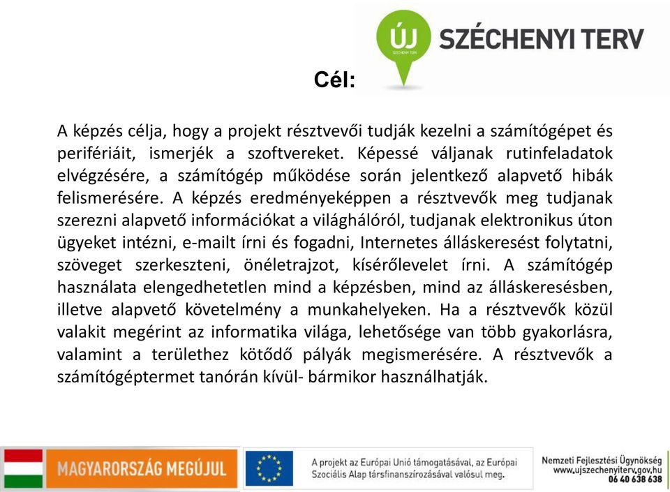 A képzés eredményeképpen a résztvevők meg tudjanak szerezni alapvető információkat a világhálóról, tudjanak elektronikus úton ügyeket intézni, e-mailt írni és fogadni, Internetes álláskeresést