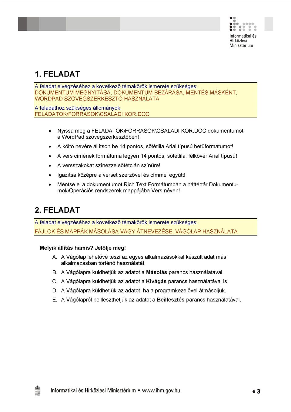 A vers címének formátuma legyen 14 pontos, sötétlila, félkövér Arial típusú! A versszakokat színezze sötétcián színűre! Igazítsa középre a verset szerzővel és címmel együtt!