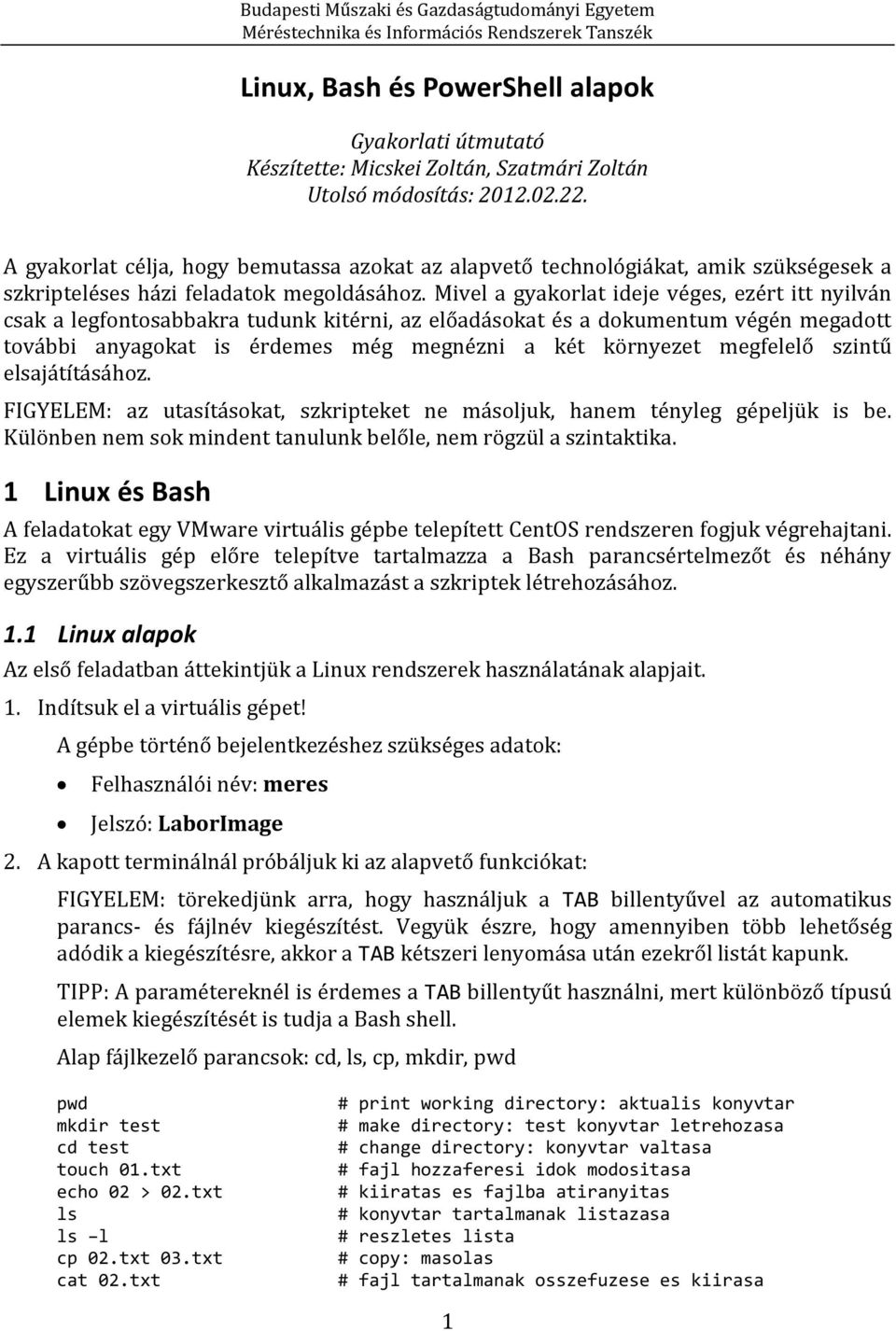 Mivel a gyakorlat ideje véges, ezért itt nyilván csak a legfontosabbakra tudunk kitérni, az előadásokat és a dokumentum végén megadott további anyagokat is érdemes még megnézni a két környezet