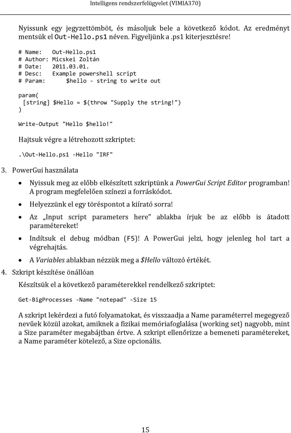 ") ) Write-Output "Hello $hello!" Hajtsuk végre a létrehozott szkriptet:.\out-hello.ps1 -Hello "IRF" 3.