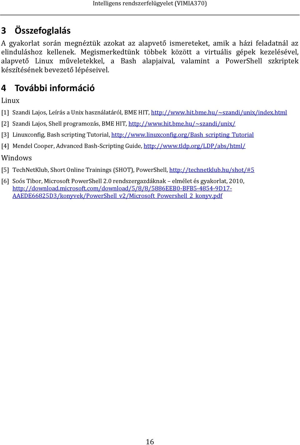 4 További információ Linux [1] Szandi Lajos, Leírás a Unix használatáról, BME HIT, http://www.hit.bme.hu/~szandi/unix/index.html [2] Szandi Lajos, Shell programozás, BME HIT, http://www.hit.bme.hu/~szandi/unix/ [3] Linuxconfig, Bash scripting Tutorial, http://www.