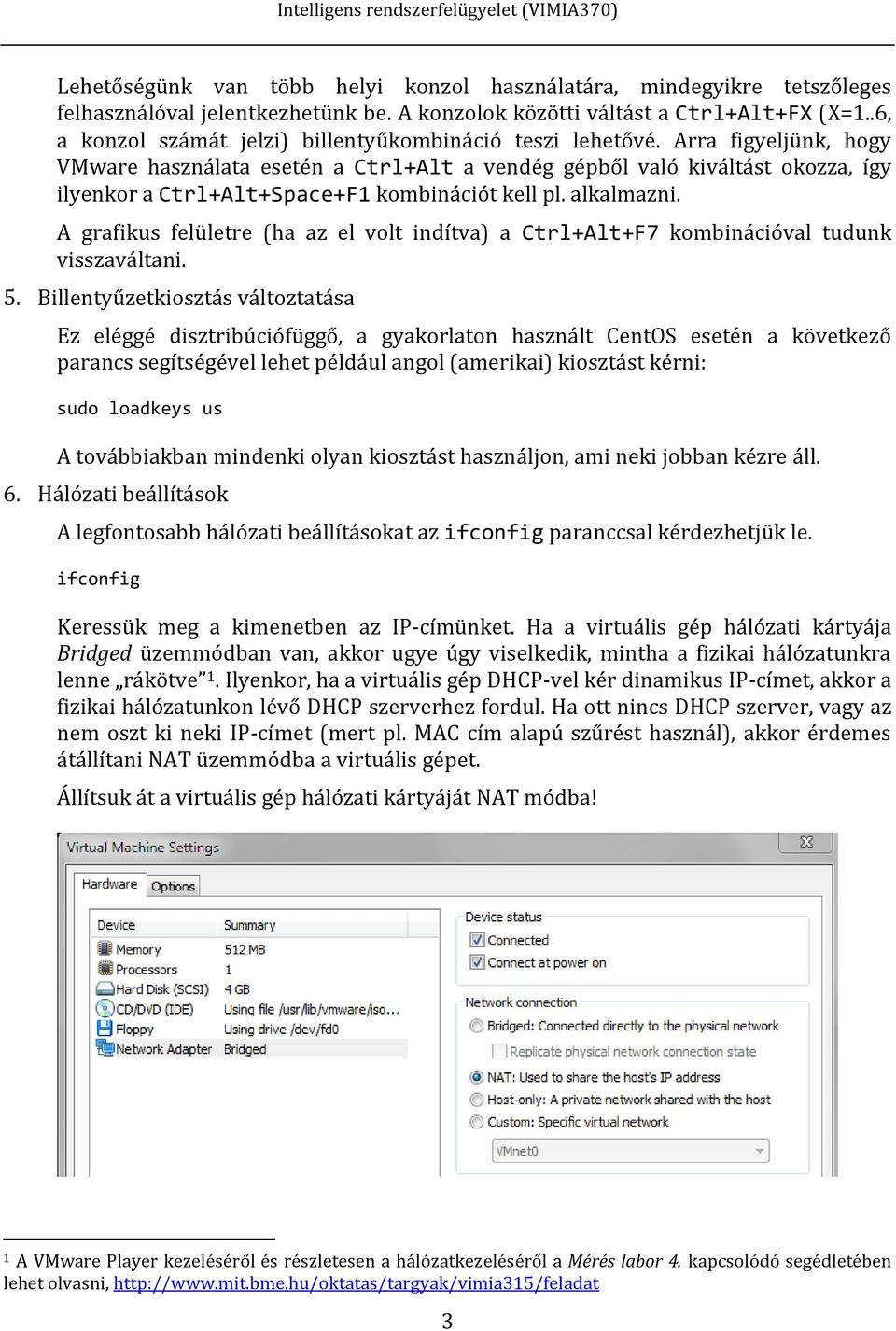 Arra figyeljünk, hogy VMware használata esetén a Ctrl+Alt a vendég gépből való kiváltást okozza, így ilyenkor a Ctrl+Alt+Space+F1 kombinációt kell pl. alkalmazni.