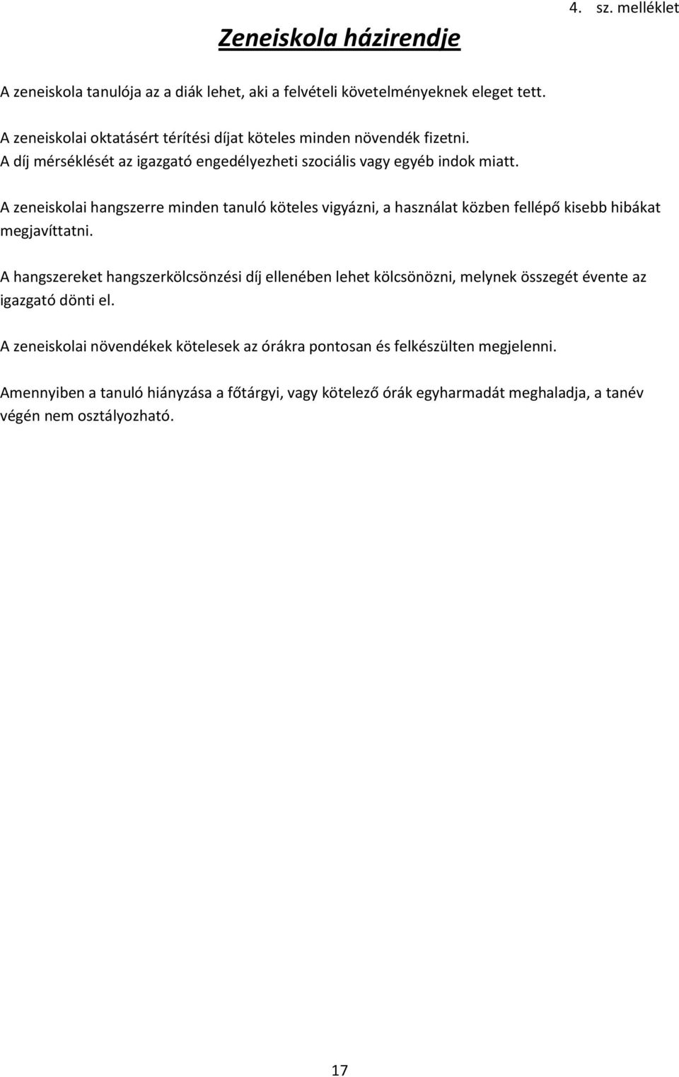 A zeneiskolai hangszerre minden tanuló köteles vigyázni, a használat közben fellépő kisebb hibákat megjavíttatni.
