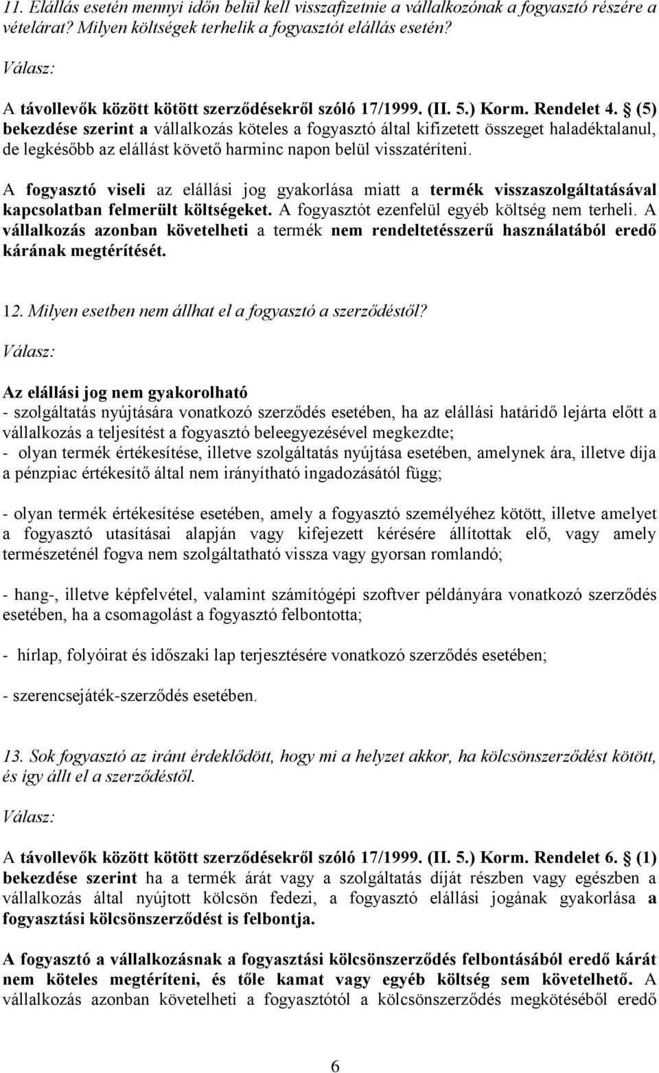 (5) bekezdése szerint a vállalkozás köteles a fogyasztó által kifizetett összeget haladéktalanul, de legkésőbb az elállást követő harminc napon belül visszatéríteni.