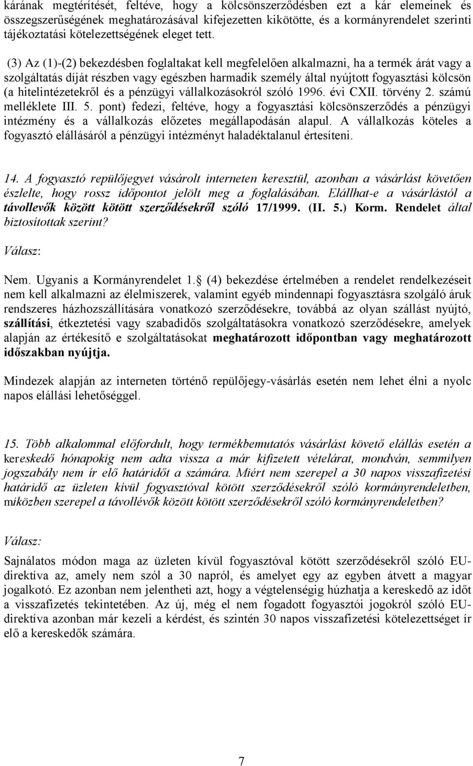 (3) Az (1)-(2) bekezdésben foglaltakat kell megfelelően alkalmazni, ha a termék árát vagy a szolgáltatás díját részben vagy egészben harmadik személy által nyújtott fogyasztási kölcsön (a