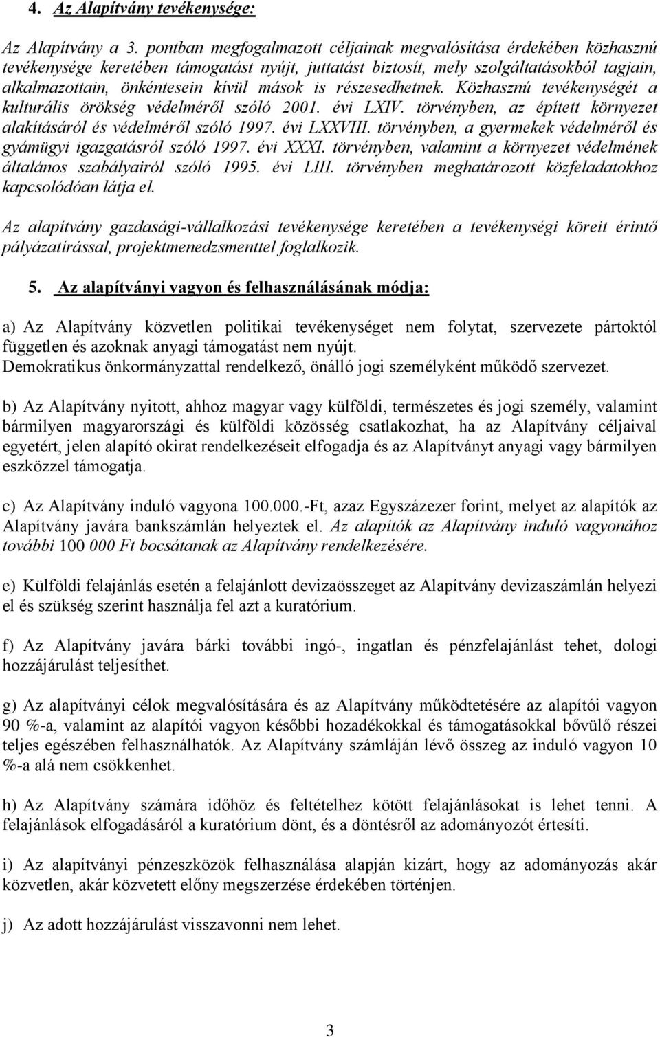 is részesedhetnek. Közhasznú tevékenységét a kulturális örökség védelméről szóló 2001. évi LXIV. törvényben, az épített környezet alakításáról és védelméről szóló 1997. évi LXXVIII.