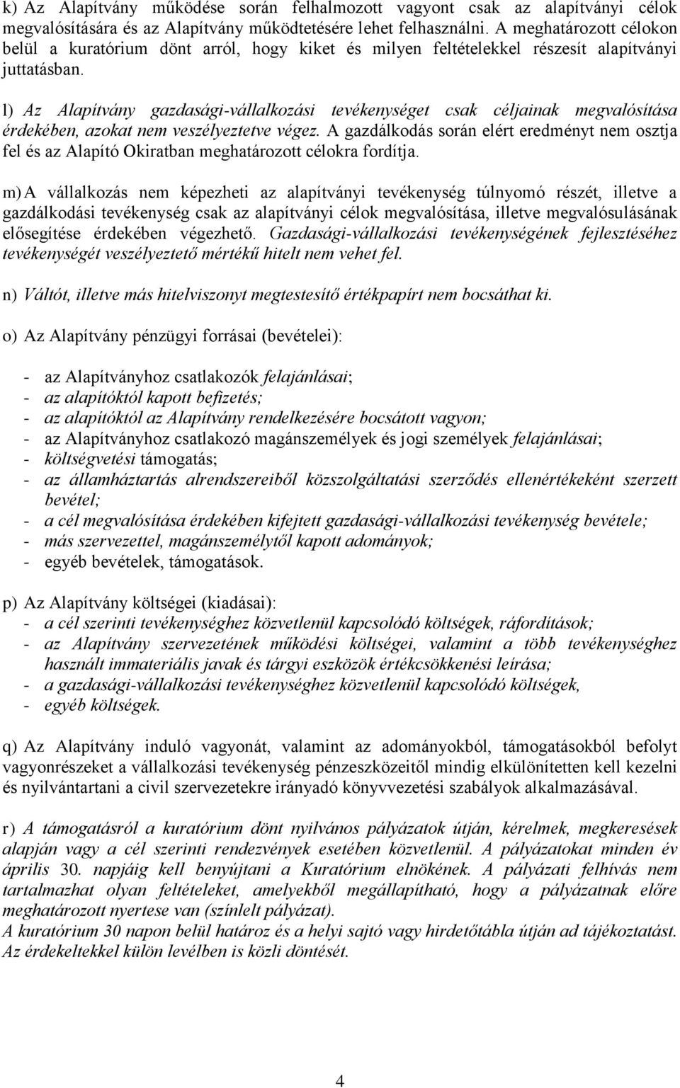 l) Az Alapítvány gazdasági-vállalkozási tevékenységet csak céljainak megvalósítása érdekében, azokat nem veszélyeztetve végez.