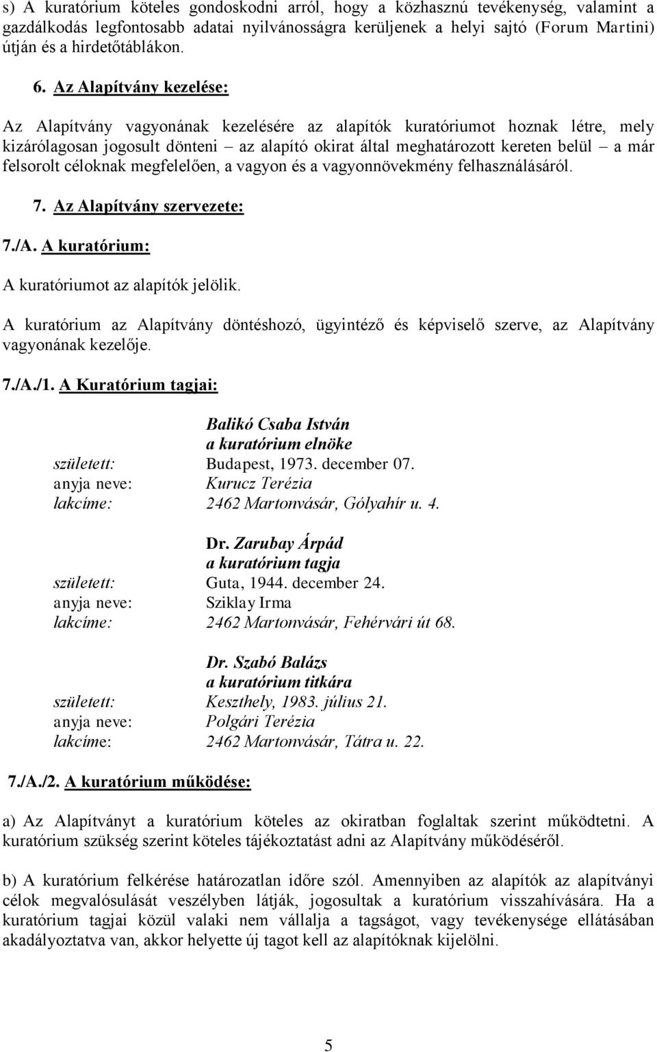 felsorolt céloknak megfelelően, a vagyon és a vagyonnövekmény felhasználásáról. 7. Az Alapítvány szervezete: 7./A. A kuratórium: A kuratóriumot az alapítók jelölik.