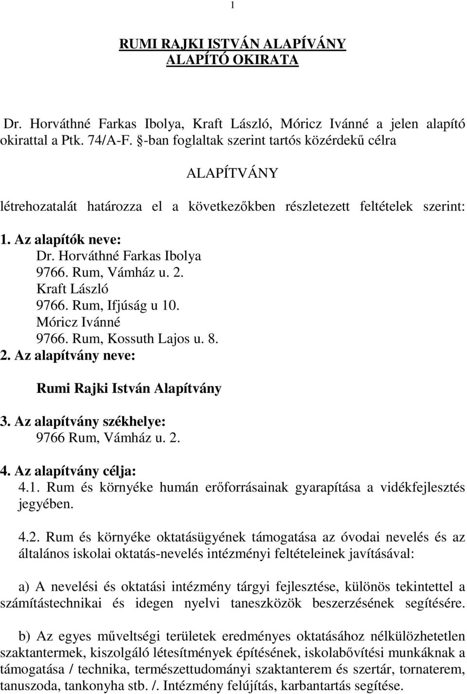 Rum, Vámház u. 2. Kraft László 9766. Rum, Ifjúság u 10. Móricz Ivánné 9766. Rum, Kossuth Lajos u. 8. 2. Az alapítvány neve: Rumi Rajki István Alapítvány 3. Az alapítvány székhelye: 9766 Rum, Vámház u.