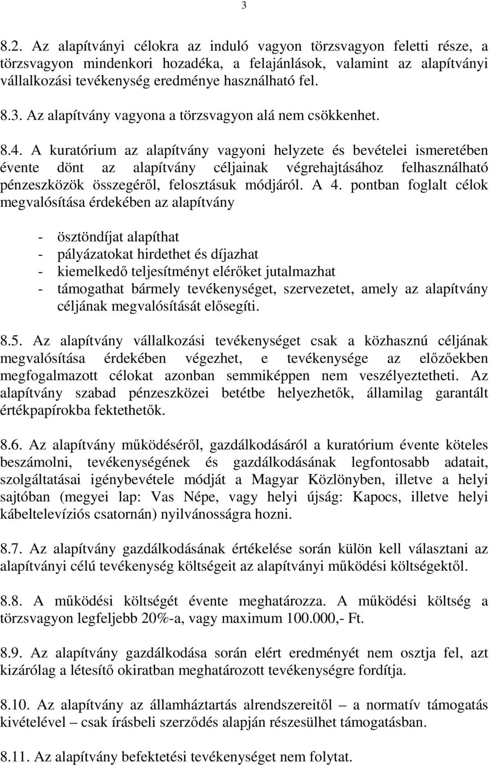 A kuratórium az alapítvány vagyoni helyzete és bevételei ismeretében évente dönt az alapítvány céljainak végrehajtásához felhasználható pénzeszközök összegéről, felosztásuk módjáról. A 4.