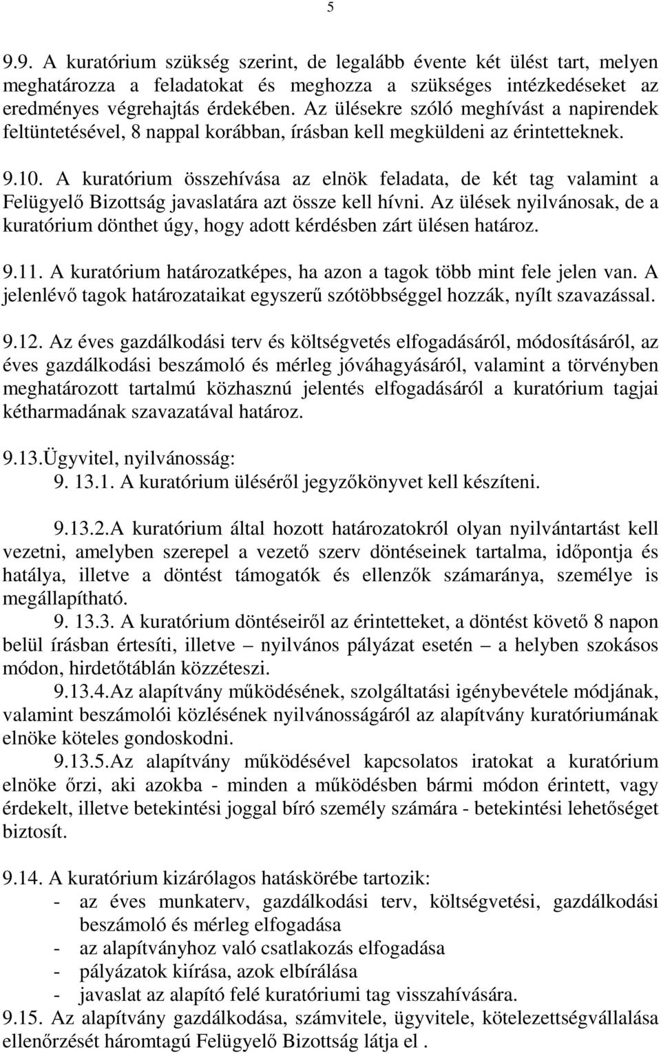 A kuratórium összehívása az elnök feladata, de két tag valamint a Felügyelő Bizottság javaslatára azt össze kell hívni.