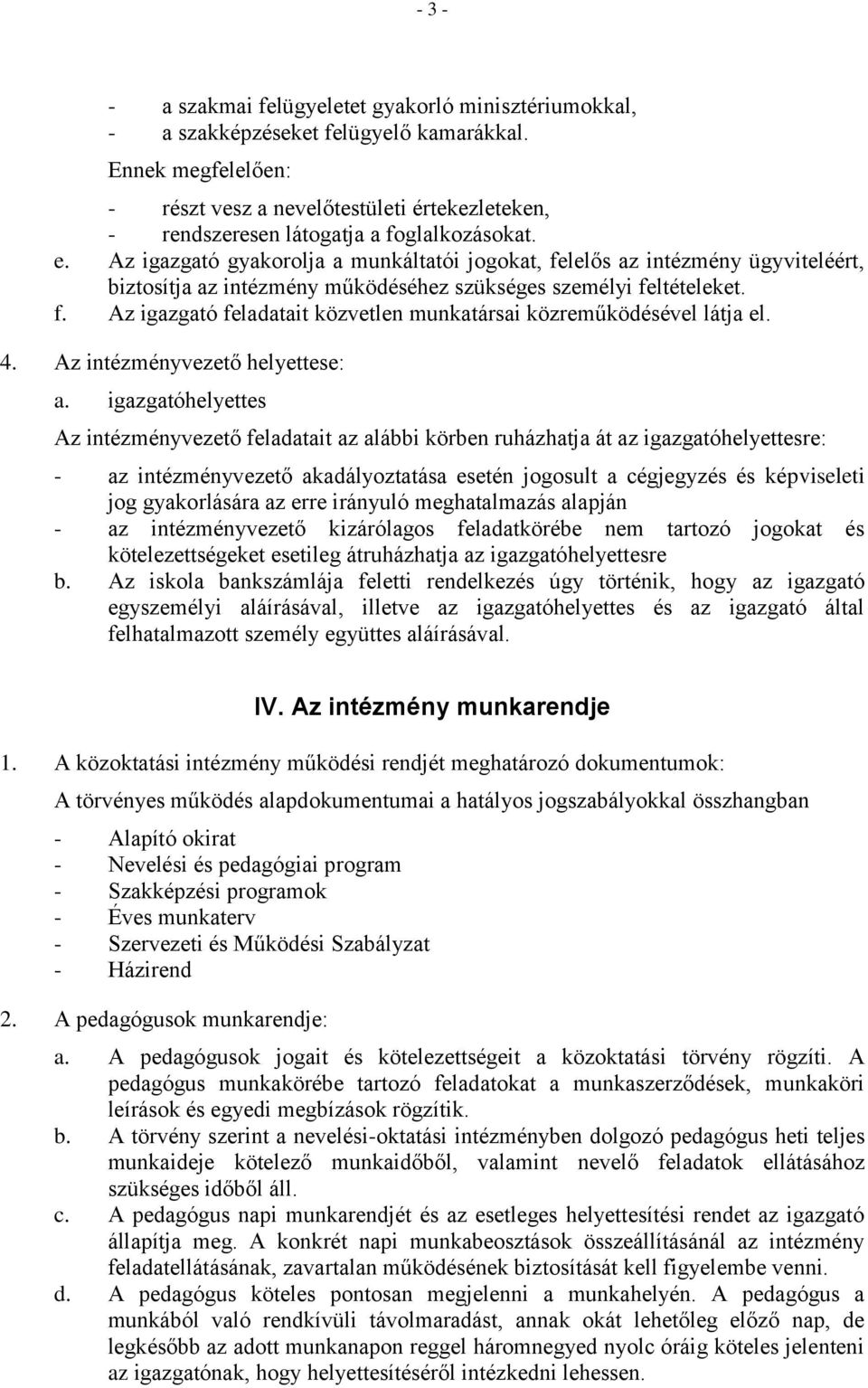 Az igazgató gyakorolja a munkáltatói jogokat, felelős az intézmény ügyviteléért, biztosítja az intézmény működéséhez szükséges személyi feltételeket. f. Az igazgató feladatait közvetlen munkatársai közreműködésével látja el.