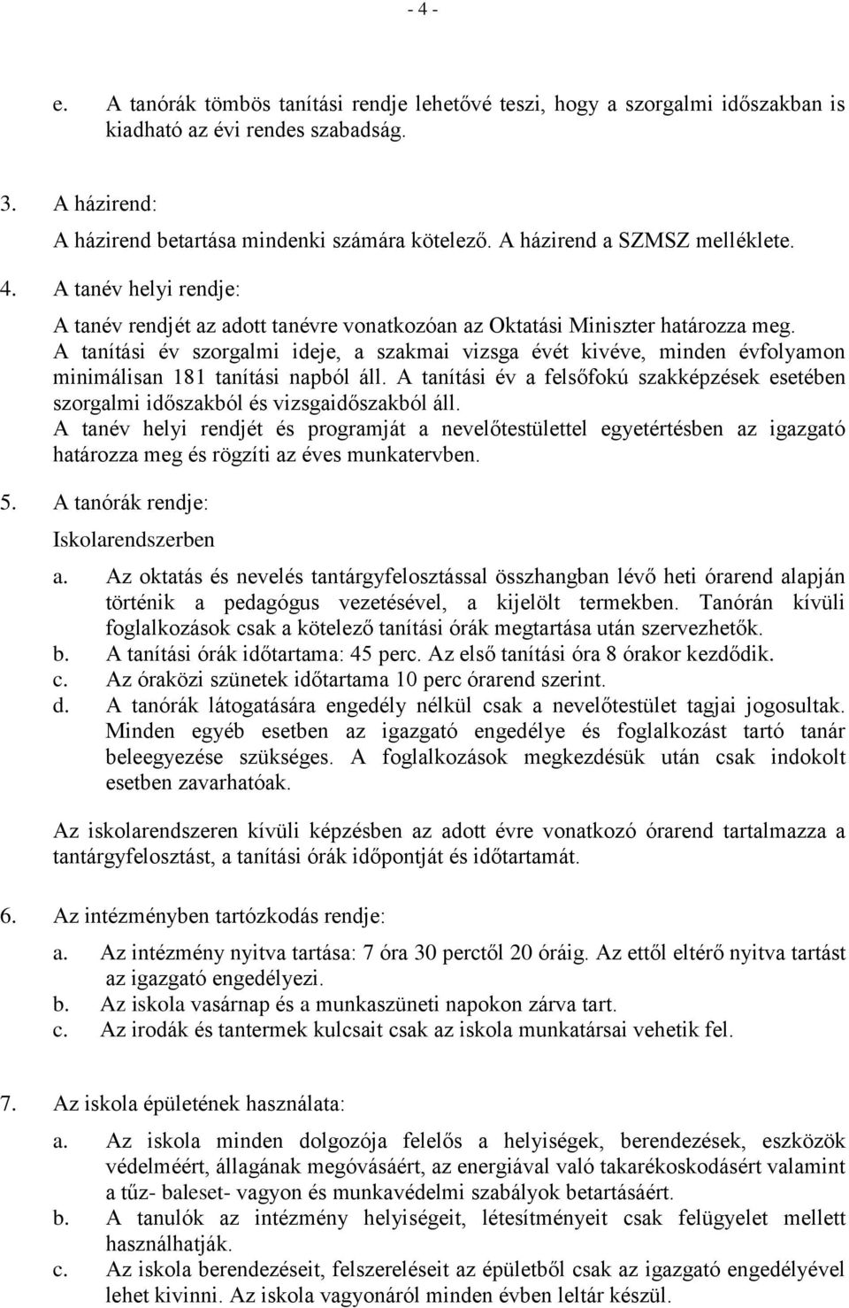 A tanítási év szorgalmi ideje, a szakmai vizsga évét kivéve, minden évfolyamon minimálisan 181 tanítási napból áll.