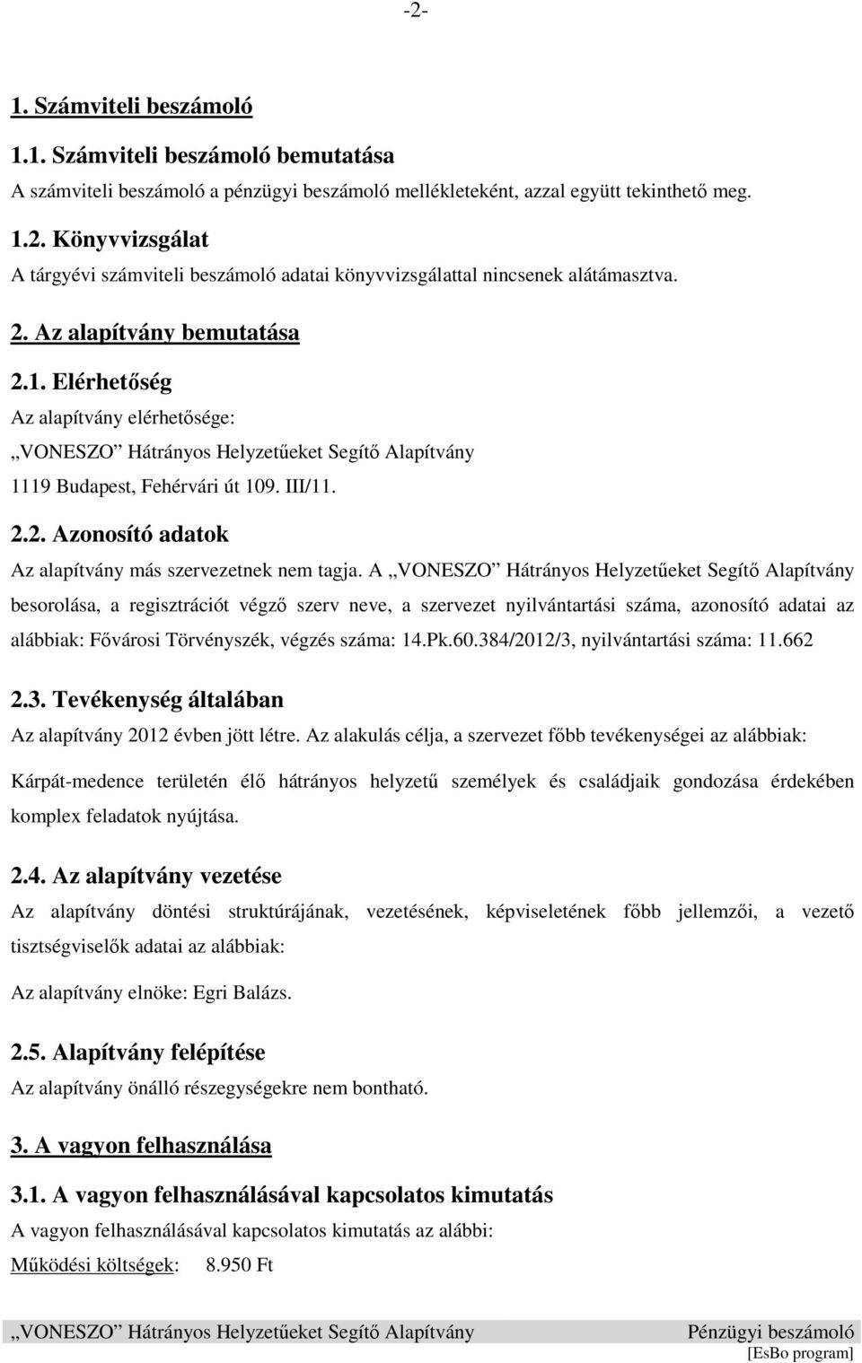 A besorolása, a regisztrációt végző szerv neve, a szervezet nyilvántartási száma, azonosító adatai az alábbiak: Fővárosi Törvényszék, végzés száma: 14.Pk.60.384/2012/3, nyilvántartási száma: 11.662 2.