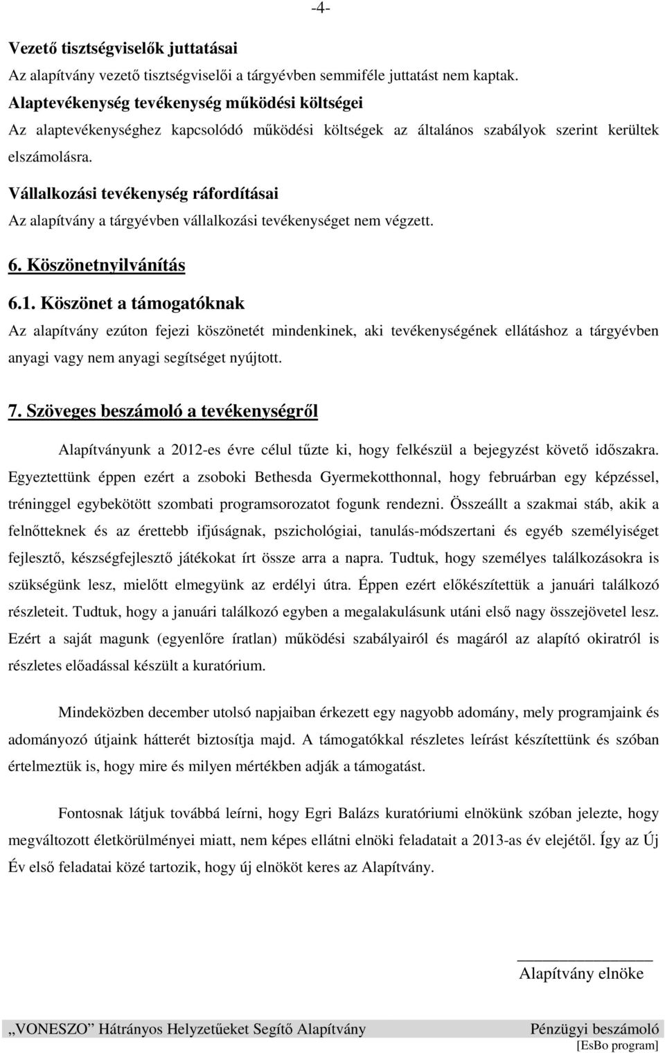 Vállalkozási tevékenység ráfordításai Az alapítvány a tárgyévben vállalkozási tevékenységet nem végzett. 6. Köszönetnyilvánítás 6.1.