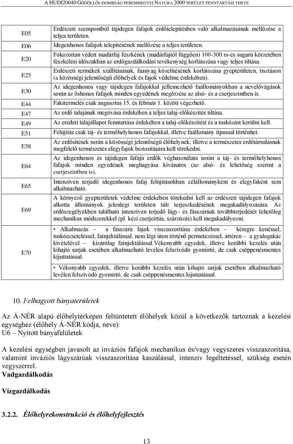 Fokozottan védett madárfaj fészkének (madárfajtól függően) 100-300 m-es sugarú körzetében fészkelési időszakban az erdőgazdálkodási tevékenység korlátozása vagy teljes tiltása.