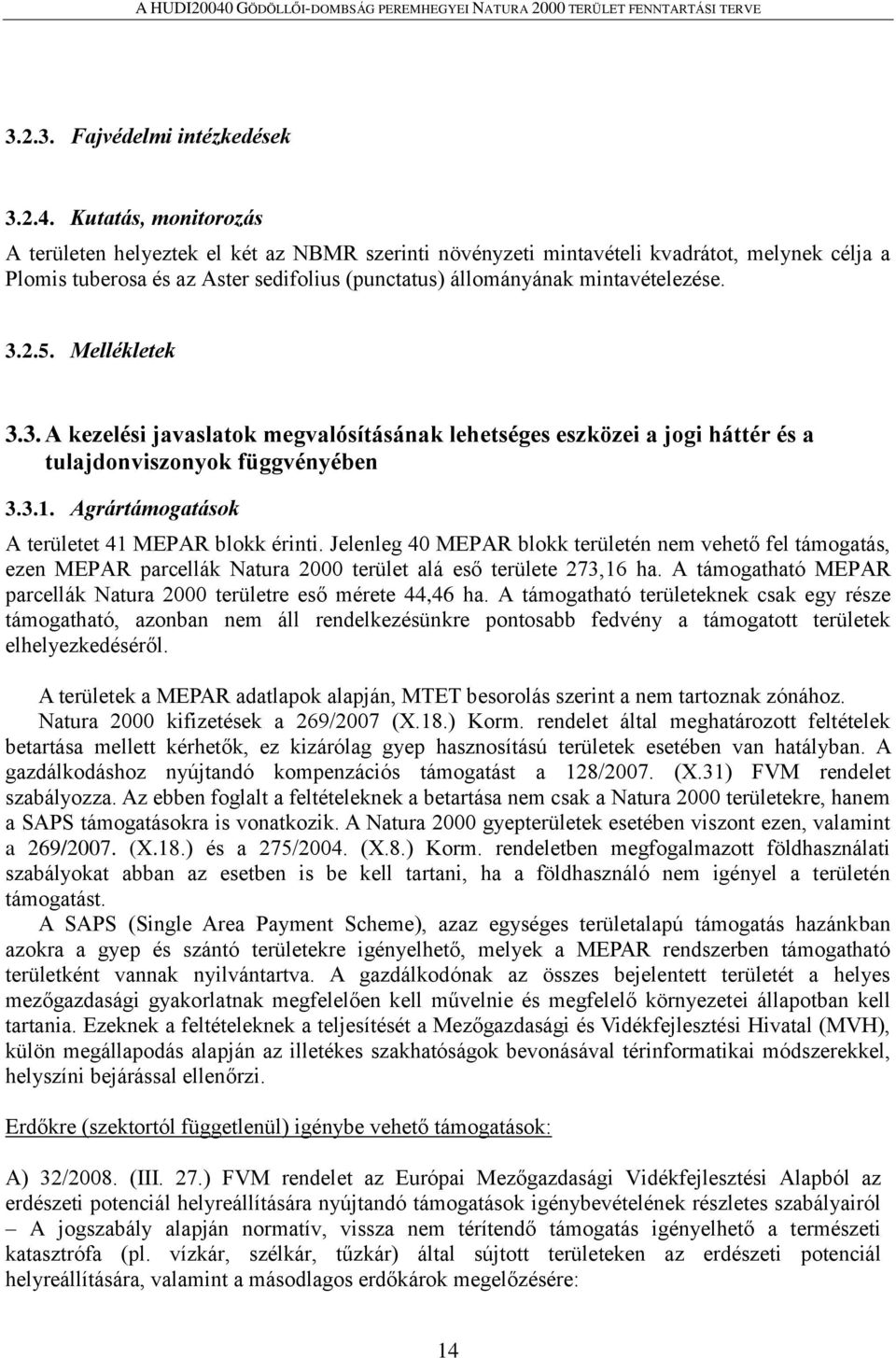 2.5. Mellékletek 3.3. A kezelési javaslatok megvalósításának lehetséges eszközei a jogi háttér és a tulajdonviszonyok függvényében 3.3.1. Agrártámogatások A területet 41 MEPAR blokk érinti.