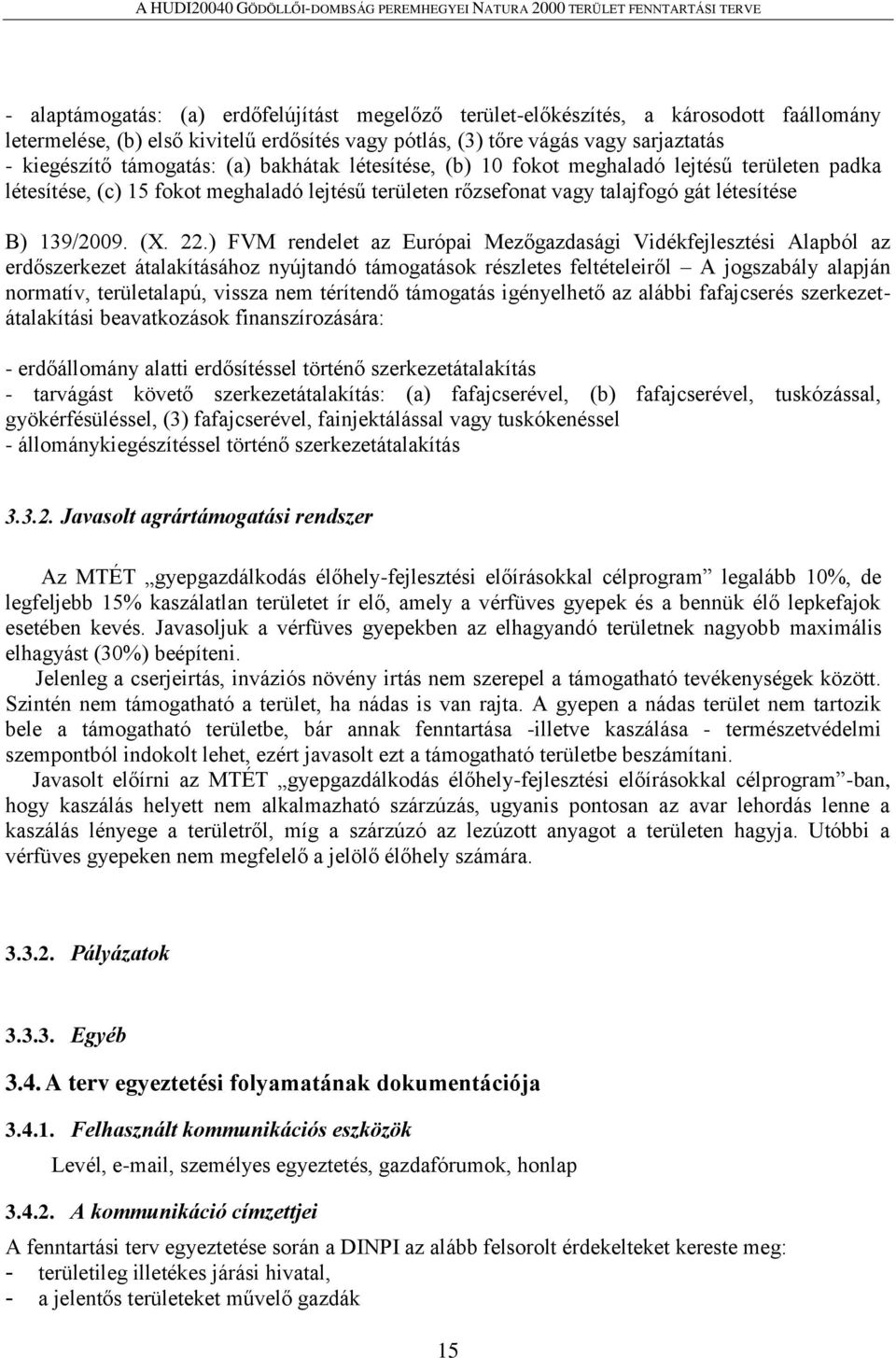 ) FVM rendelet az Európai Mezőgazdasági Vidékfejlesztési Alapból az erdőszerkezet átalakításához nyújtandó támogatások részletes feltételeiről A jogszabály alapján normatív, területalapú, vissza nem