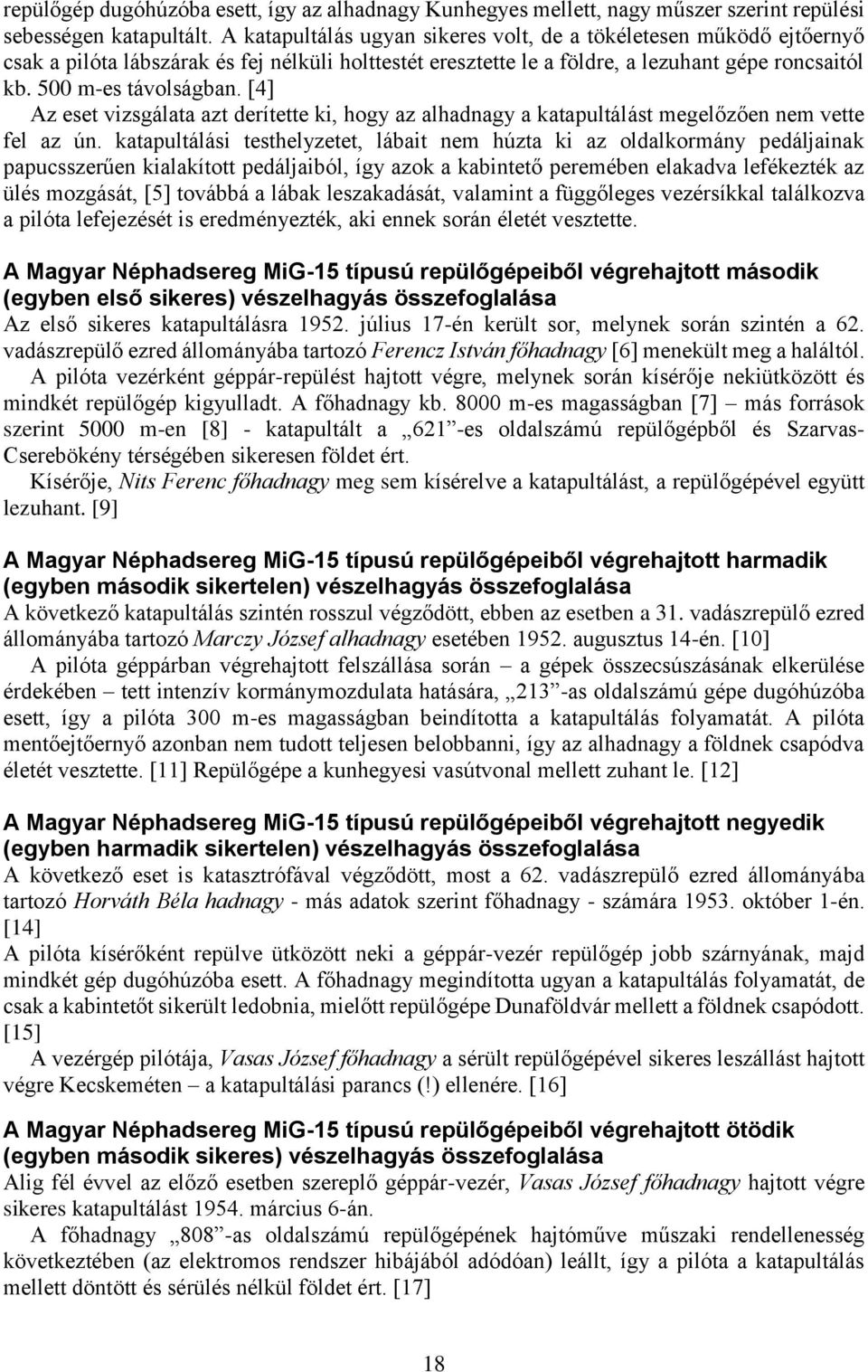 [4] Az eset vizsgálata azt derítette ki, hogy az alhadnagy a katapultálást megelőzően nem vette fel az ún.