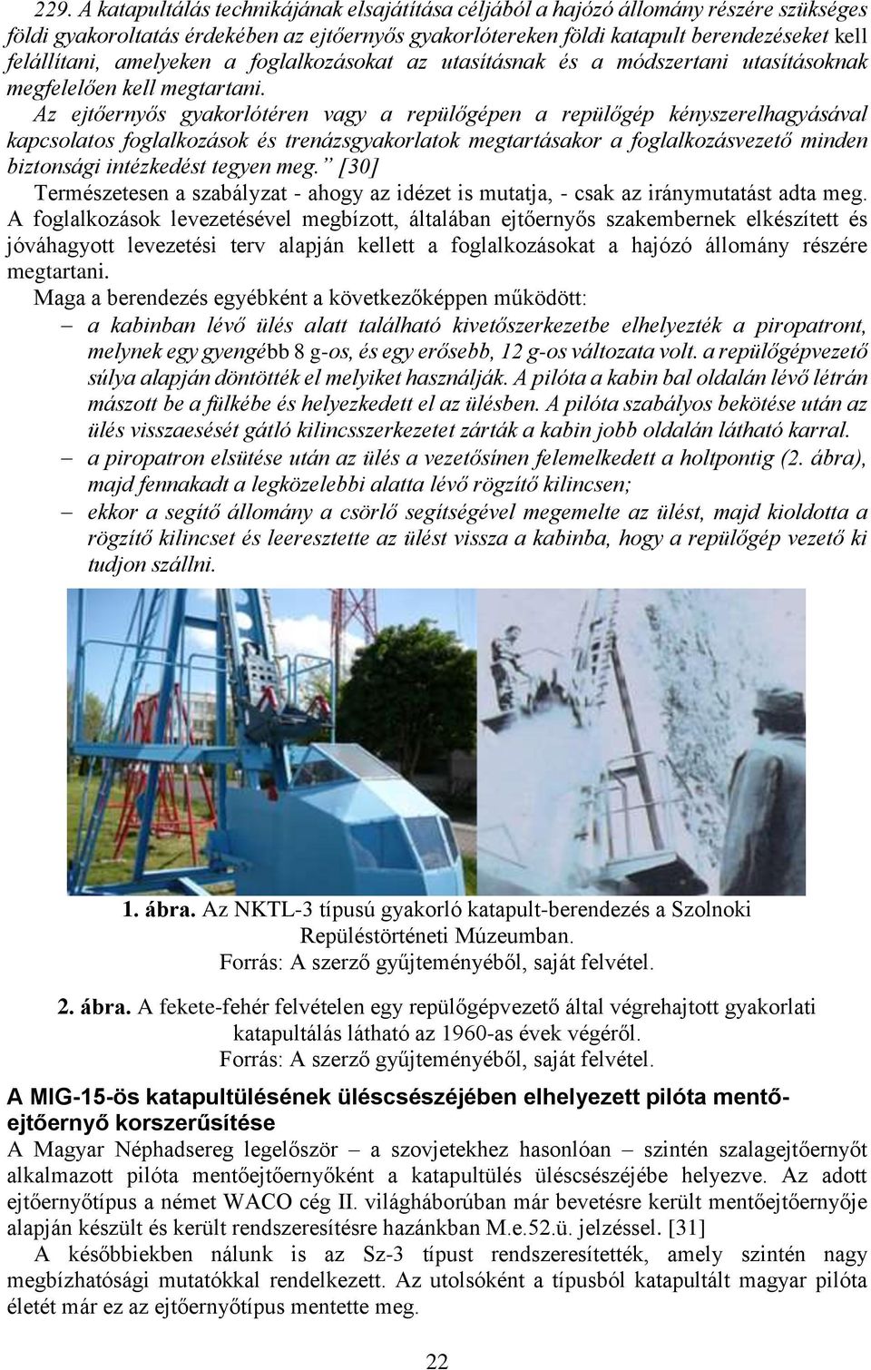 Az ejtőernyős gyakorlótéren vagy a repülőgépen a repülőgép kényszerelhagyásával kapcsolatos foglalkozások és trenázsgyakorlatok megtartásakor a foglalkozásvezető minden biztonsági intézkedést tegyen