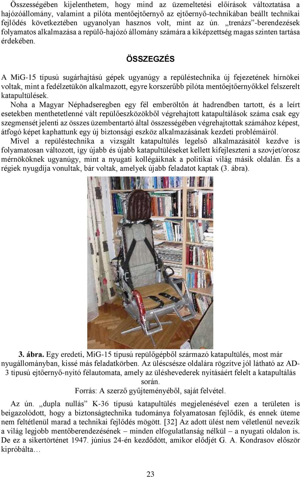 ÖSSZEGZÉS A MiG-15 típusú sugárhajtású gépek ugyanúgy a repüléstechnika új fejezetének hírnökei voltak, mint a fedélzetükön alkalmazott, egyre korszerűbb pilóta mentőejtőernyőkkel felszerelt