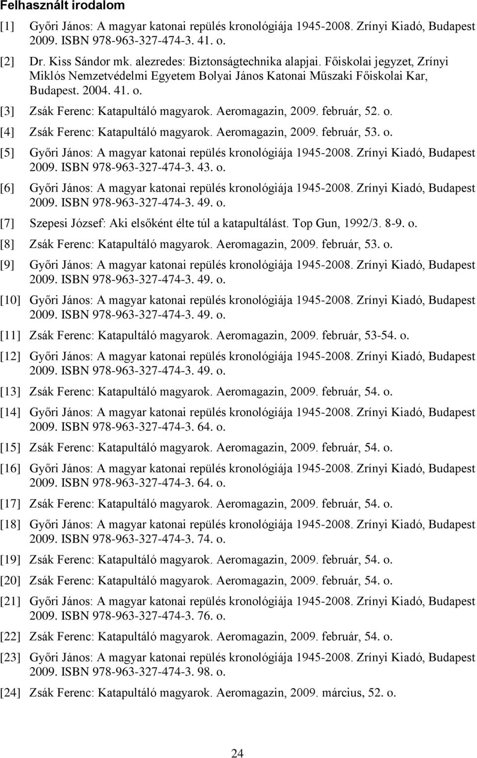 Aeromagazin, 2009. február, 52. o. [4] Zsák Ferenc: Katapultáló magyarok. Aeromagazin, 2009. február, 53. o. [5] Győri János: A magyar katonai repülés kronológiája 1945-2008.